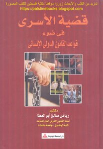 The Issue Of Prisoners In Light Of The Rules Of International Humanitarian Law - D. Riyad Saleh Abu Al-atta