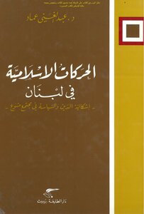 الحركات الإسلامية في لبنان إشكالية الدين والسياسية في مجتمع متنوع - د. عبد الغني عماد