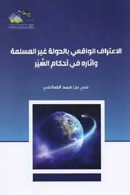 الاعتراف الواقعي بالدولة غير المسلمة وآثاره في أحكام السير لـ علي بن حمد الصالحي  ارض الكتب
