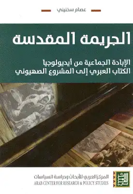 الجريمة المقدسة الإبادة الجماعية من أيديولوجيا ال العبري إلى المشروع الصهيوني لـ عصام سخنيني  ارض الكتب
