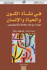 في نشأة الكون والحياة والإنسان؛ حوارات مع علماء وفلاسفة وأنثروبولوجيين...  