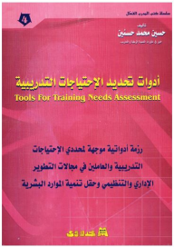 سلسلة كتب المدرب الفعال #4: أدوات تحديد الإحتياجات التدريبية Tools Fo r  Training Needs Assessment/ رزمة ادواتية موجهة لمحددي الاحتياجات التدريبية والعاملين في مجالات التطوير الاداري والتنظيمي وحقل تن 