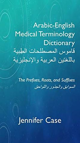Arabic-English Medical Terminology Dictionary قاموس المصطلحات الطبية باللغتين العربية والإنجليزية: The Prefixes, Roots, a nd Suffixes السوابق والجذور واللواحق  ارض الكتب