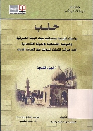 حلب....دراسات تاريخية و جغرافية حول البنية العمرانية و التركيبة الاجتماعية و الحركة الاقتصادية لأحد مراكز التجارة الدولية في الشرق الأدنى  