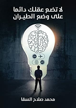 Mind: لا تضع عقلك دائمًا على وضع الطيران :Dont Always Put Your Mind Into Airplane Mode: لماذا يعاندني عقلي كثيرا؟: كيفية حماية الفكر من حماقة التفكير؟: ... مُسخرات الكون؟: صيانة العقل  