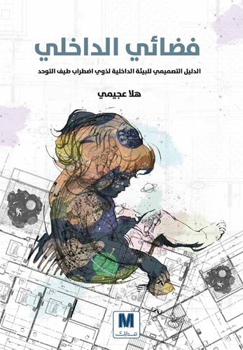 فضائي الداخلي ؛ الدليل التصميمي للبيئة الداخلية لذوي اضطراب طيف التوحد  ارض الكتب
