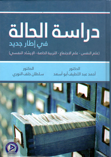 دراسة الحالة في إطار جديد ؛ علم النفس - علم الاجتماع - التربية الخاصة - الارشاد النفسي  ارض الكتب