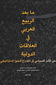 ارض الكتب ما بعد الربيع العربي في العلاقات الدولية ؛ من الأمل السياسي إلى الصراع الجيو - إستراتيجي 