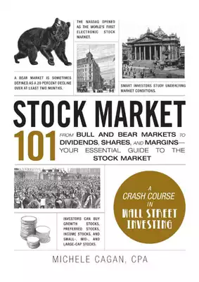 Stock Market 101: fr om Bull a nd Bear Markets To Dividends, Shares, a nd Margins―Your Essential Guide To The Stock Market 