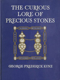The Curious Lo r e Of Precious Stones Being A Description Of Their Sentiments a nd Folk Lo r e, Superstitions, Symbolism, Mysticism, Use In Medicine, Protection, Prevention, Religion, a nd Divination. 