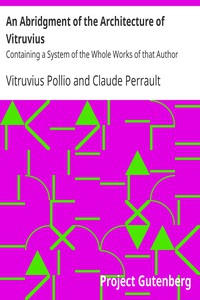 An Abridgment Of The Architecture Of Vitruvius Containing A System Of The Whole Wo r ks Of That Autho r  