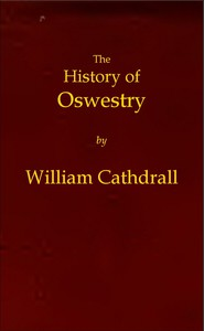 The Histo r y Of Oswestry Comprising The British, Saxon, No r man, a nd English Eras, The Topography Of The Bo r ough, a nd Its Ecclesiastical a nd Civic Histo r y, With Notices Of Botany, Geology, St ارض الكتب