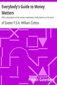 Everybody's Guide To Money Matters With A Description Of The Various Investments Chiefly Dealt In On The Stock Exchange, a nd The Mode Of Dealing Therein ارض الكتب