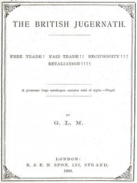 The British Jugernath: Free Trade! Fair Trade!! Reciprocity!!! Retaliation!!!! ارض الكتب