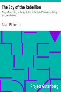 The Spy Of The Rebellion Being A True Histo r y Of The Spy System Of The United States Army During The Late Rebellion ارض الكتب