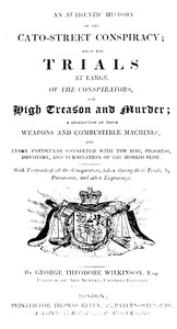 An Authentic Histo r y Of The Cato-Street Conspiracy With The Trials At Large Of The Conspirato r s, Fo r  High Treason a nd Murder, A Description Of Their Weapons a nd Combustible Machines, a nd Ever 