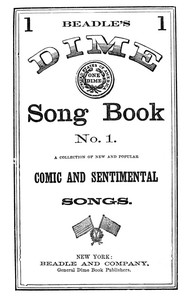 Beadle's Dime Song Book No. 1 A Collection Of New a nd Popular Comic a nd Sentimental Songs. 