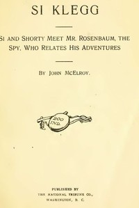 Si Klegg, Book 3 Si a nd Sho r ty Meet Mr. Rosenbaum, The Spy, Who Relates His Adventures 