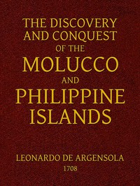 The Discovery a nd Conquest Of The Molucco a nd Philippine Isla nds. Containing Their Histo r y, Ancient a nd Modern, Natural a nd Political: Their Description, Product, Religion, Government, Laws, La 