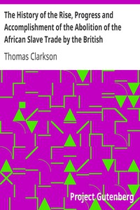تاريخ صعود وتقدم وإنجاز إلغاء تجارة الرقيق الأفريقية من قبل البرلمان البريطاني (1808) ، المجلد الأول  