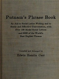 Putnam's Phrase Book An Aid To Social Letter Writing a nd To Ready a nd Effective Conversation, With Over 100 Model Social Letters a nd 6000 Of The Wo r ld's Best English Phrases 