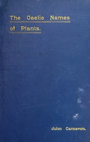 الأسماء الغيلية للنباتات (الاسكتلندية والأيرلندية والمانكس) ، التي تم جمعها وترتيبها بترتيب علمي ، مع ملاحظات حول أصلها ، واستخداماتها ، والخرافات النباتية ، وما إلى ذلك ، بين الكلت ، مع مؤشرات غيلية  