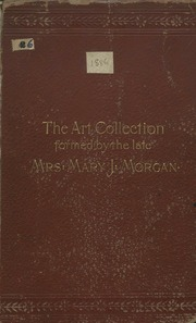 كتالوج المجموعة الفنية التي شكلتها الراحلة السيدة ماري جي مورغان [مورد إلكتروني]: تباع بالمزاد بدون حجز بأمر من المسؤول ويليام موير ، Esq. ، مساء الأربعاء والخميس والجمعة في 3 و 4 و 5 مارس في 7.30 O ' 