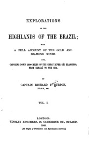 Explo r ations Of The Highla nds Of The Brazil, With A Full Account Of The Gold a nd Diamond Mines. Also, Canoeing Down 1500 Miles Of The Great River São Francisco, fr om Sabará To The Sea 