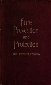 الوقاية والحماية من الحرائق ؛ تجميع لوائح التأمين التي تغطي القيود الحديثة على المخاطر والتحسينات المقترحة في تشييد المباني والوقاية من الحرائق وإطفاءها  ارض الكتب