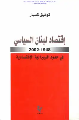 اقتصاد لبنان السياسي 1948 _ 2002 في حدود الليبرالية الاقتصادية - توفيق كسبار  