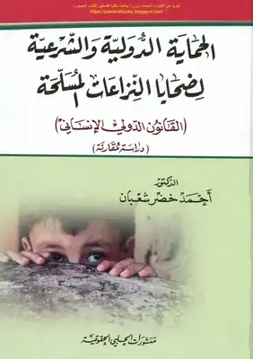الحماية الدولية والشرعية لضحايا النزاعات المسلحة، القانون الدولي الإنساني دراسة مقارنة - د. أحمد خضر شعبان  ارض الكتب